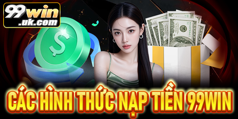 Các hình thức nạp tiền được hỗ trợ tại 99Win
