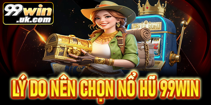 Lý do nên chọn nổ hũ 99Win