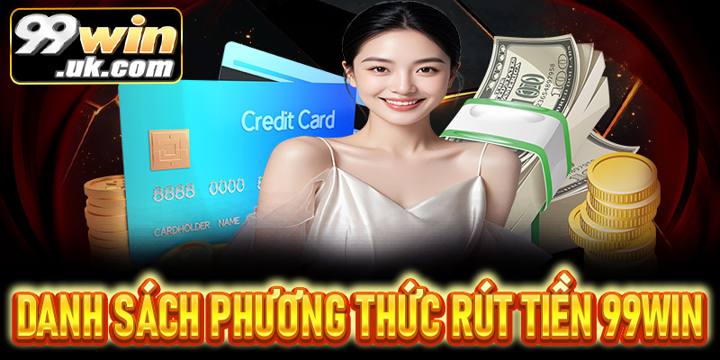 Danh sách các phương thức rút tiền được ưa chuộng tại 99Win