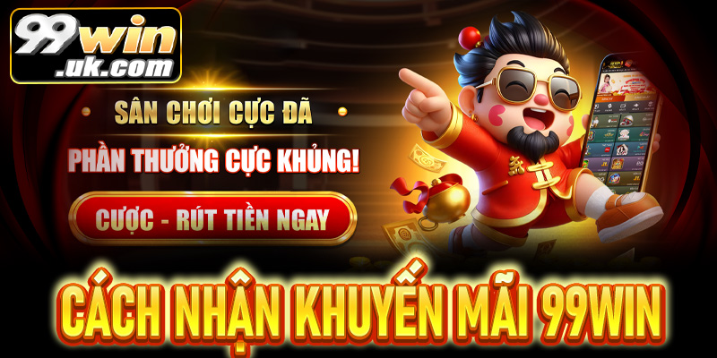 Hướng dẫn cách nhận khuyến mãi 99win đơn giản và nhanh chóng