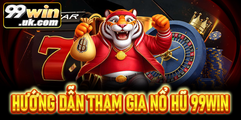 Hướng dẫn chi tiết cách tham gia nổ hũ 99Win