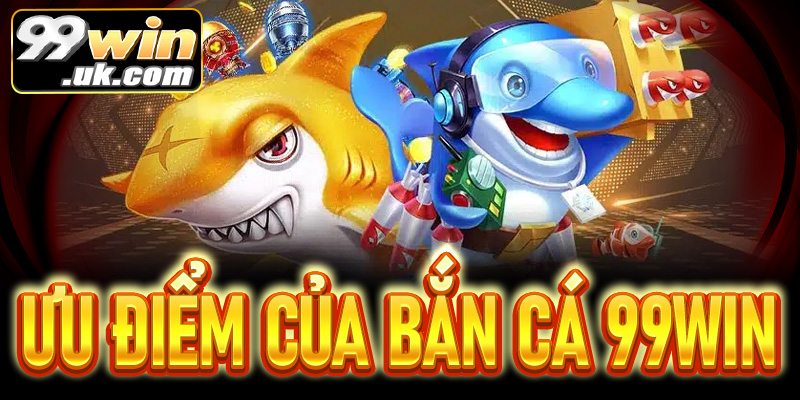 Sảnh chơi bắn cá 99win đỉnh cao dành cho thợ săn đại dương