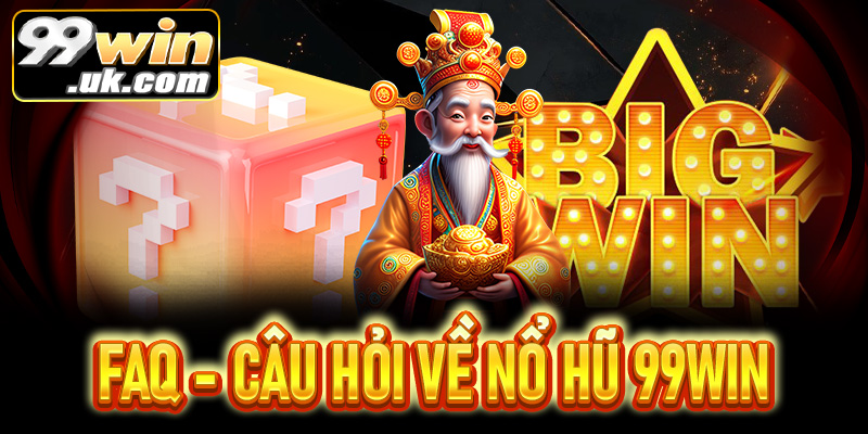 FAQs - Câu hỏi thường gặp khi tham gia nổ hũ 99Win