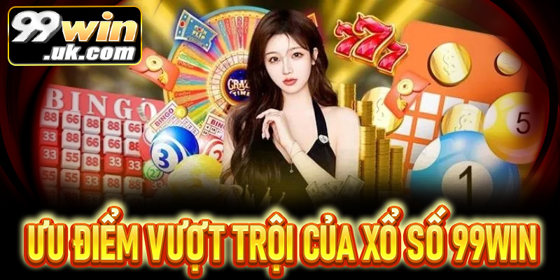 Ưu điểm vượt trội khi chơi xổ số tại 99Win: Trải nghiệm an toàn, lợi nhuận cao