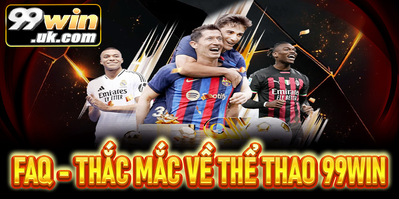 FAQs – Giải đáp thắc mắc về thể thao 99Win