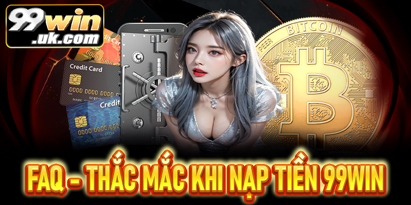 FAQs – Giải đáp thắc mắc về nạp tiền 99Win