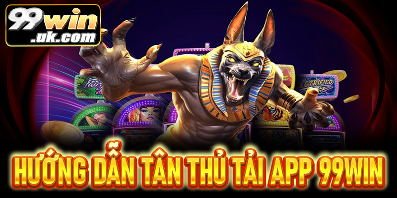 Tải app 99win - Cá cược nhanh với trải nghiệm mượt mà trên mọi thiết bị