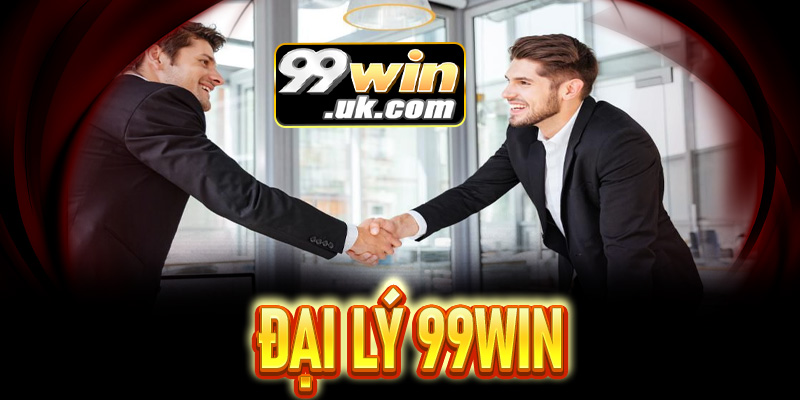 Hướng dẫn cách trở thành đại lý 99win và kiếm tiền hiệu quả